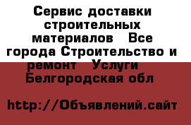 Сервис доставки строительных материалов - Все города Строительство и ремонт » Услуги   . Белгородская обл.